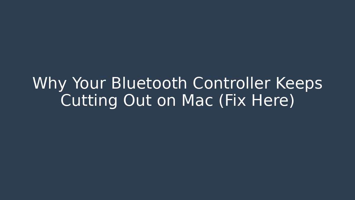 Why Your Bluetooth Controller Keeps Cutting Out on Mac (Fix Here)