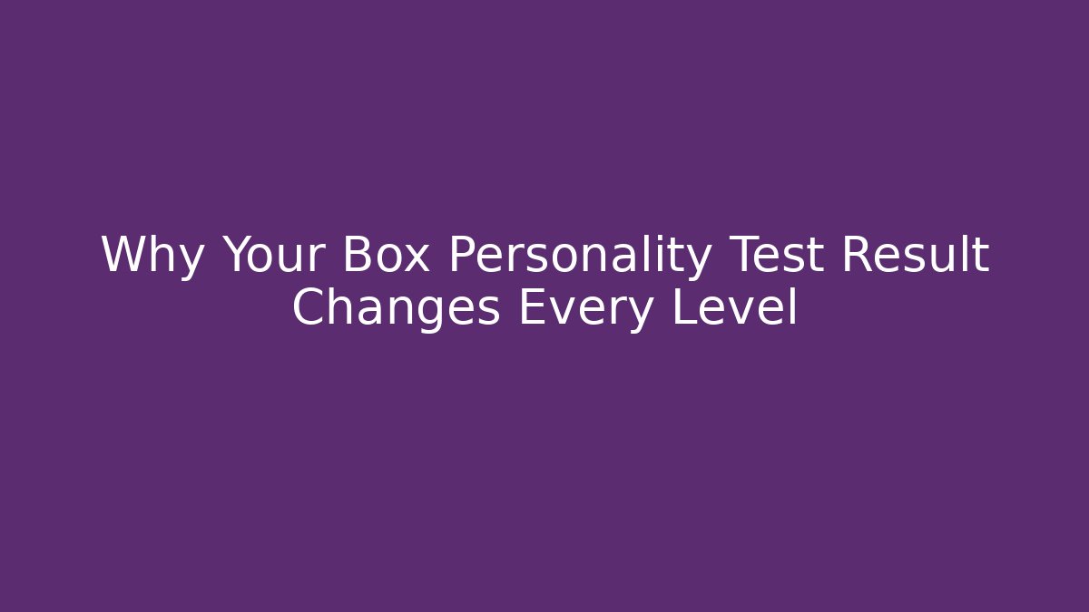 Why Your Box Personality Test Result Changes Every Level