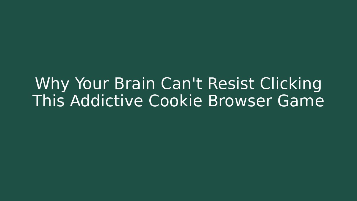 Why Your Brain Can't Resist Clicking This Addictive Cookie Browser Game