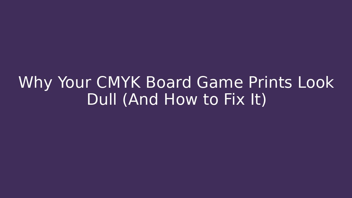 Why Your CMYK Board Game Prints Look Dull (And How to Fix It)
