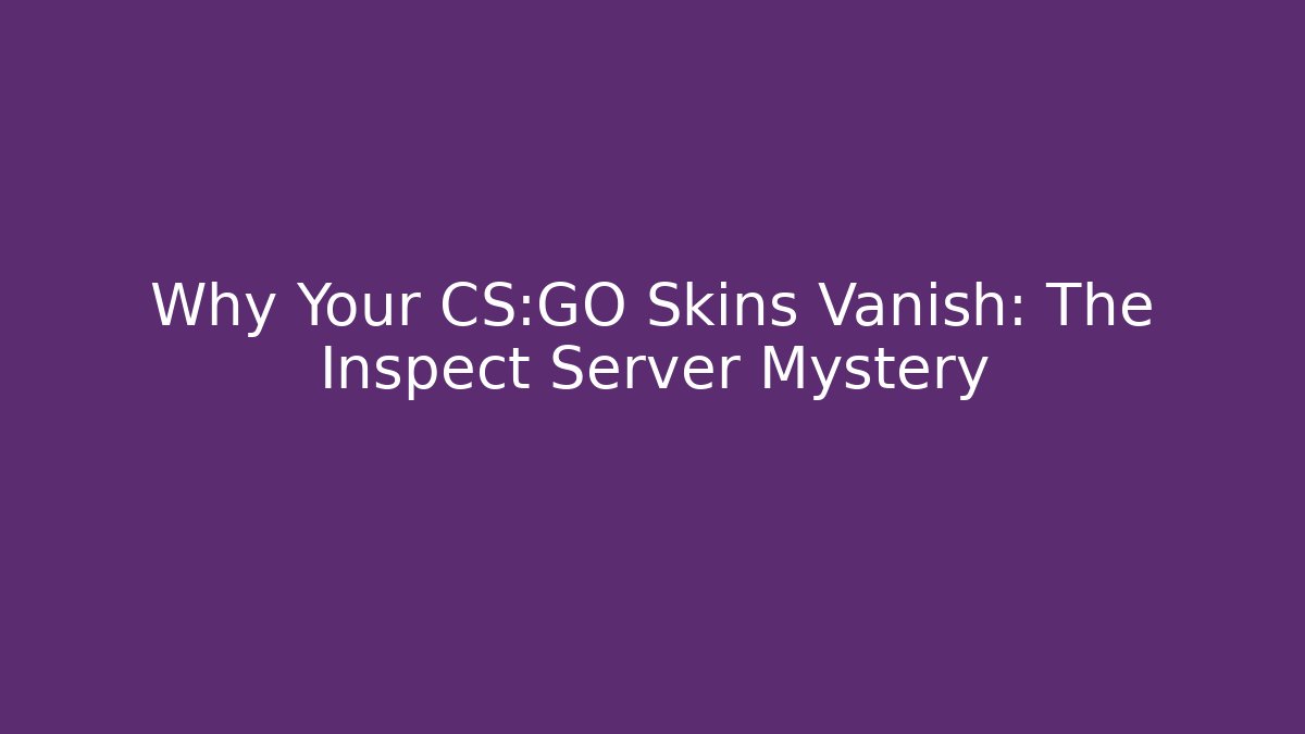 Why Your CS:GO Skins Vanish: The Inspect Server Mystery