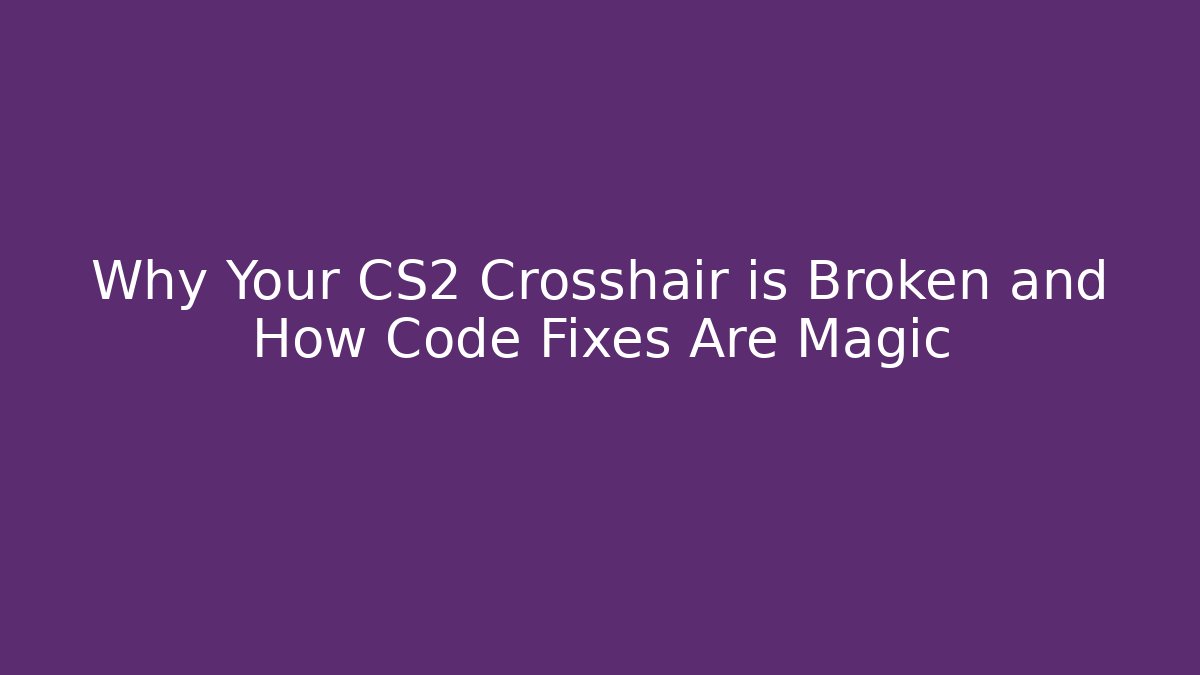 Why Your CS2 Crosshair is Broken and How Code Fixes Are Magic
