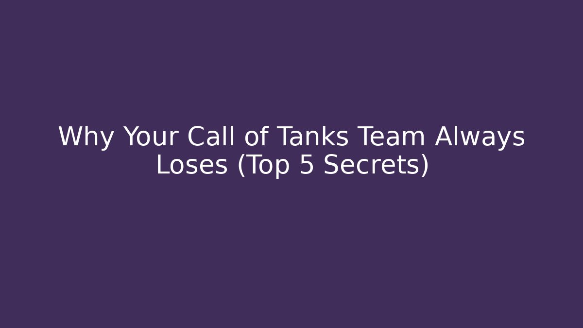 Why Your Call of Tanks Team Always Loses (Top 5 Secrets)