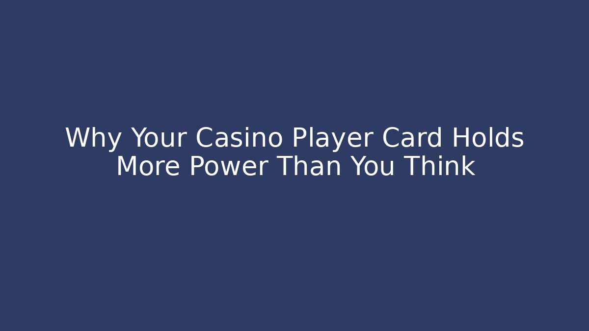 Why Your Casino Player Card Holds More Power Than You Think