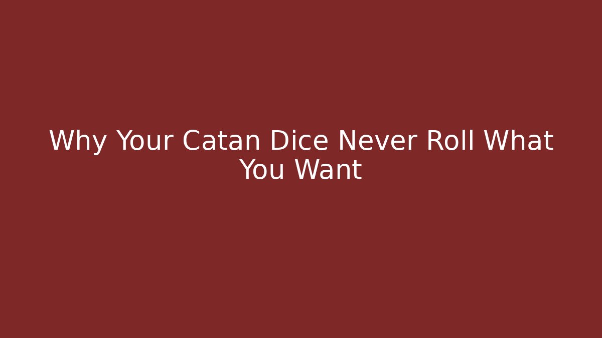 Why Your Catan Dice Never Roll What You Want