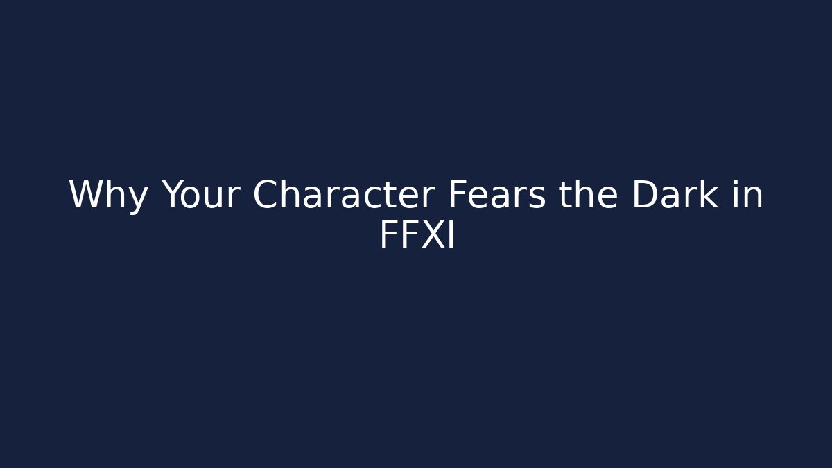 Why Your Character Fears the Dark in FFXI
