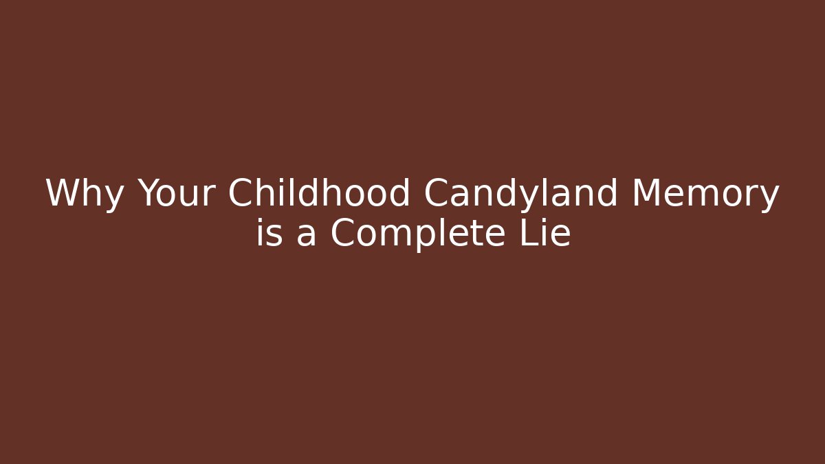 Why Your Childhood Candyland Memory is a Complete Lie