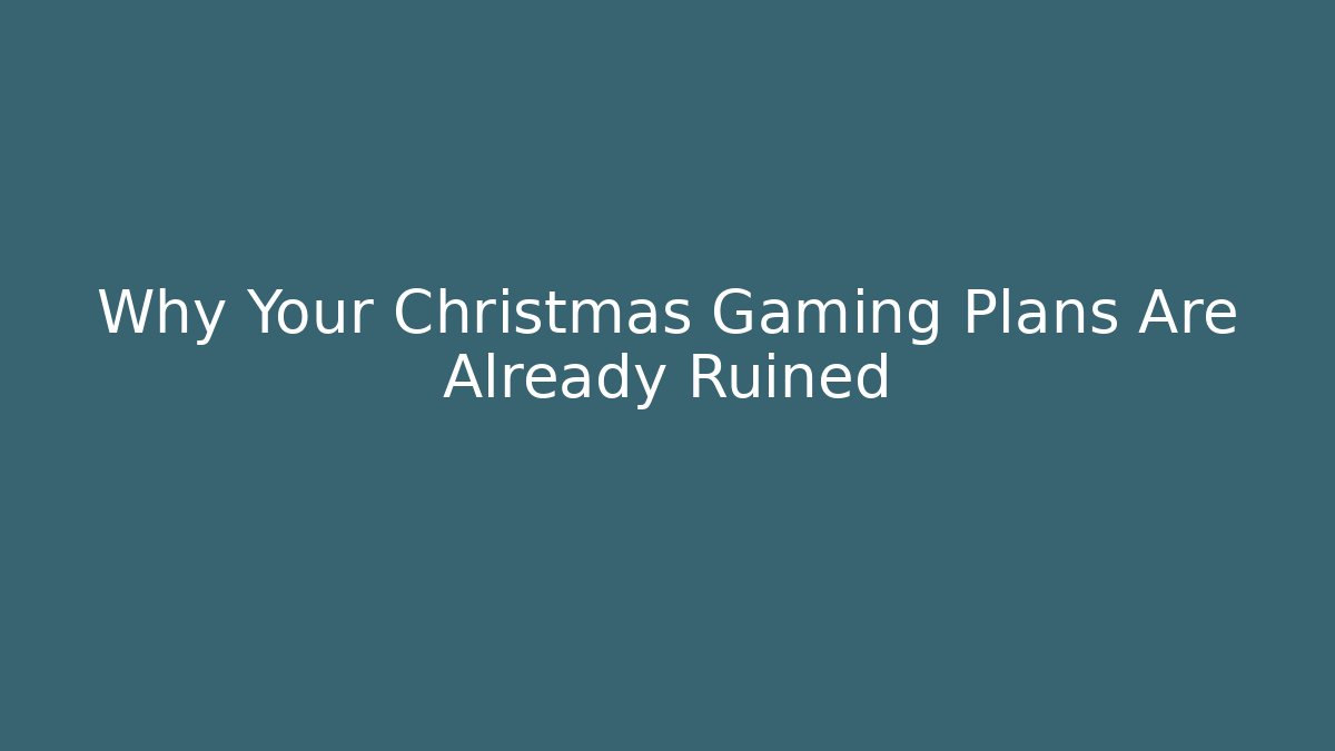 Why Your Christmas Gaming Plans Are Already Ruined