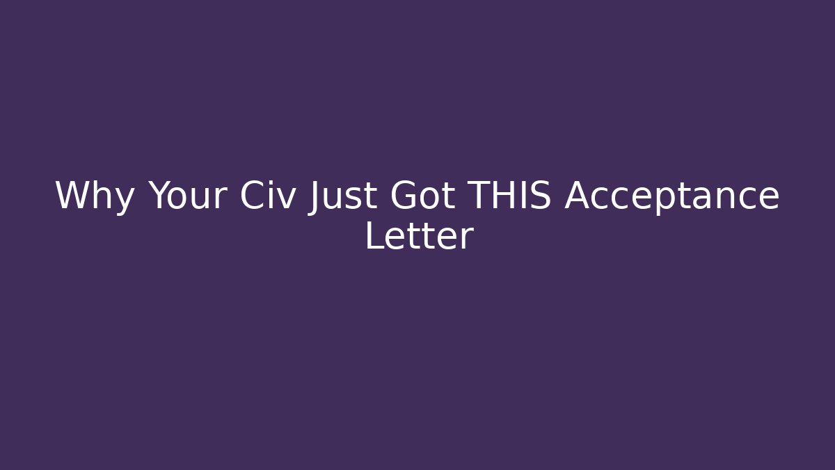 Why Your Civ Just Got THIS Acceptance Letter
