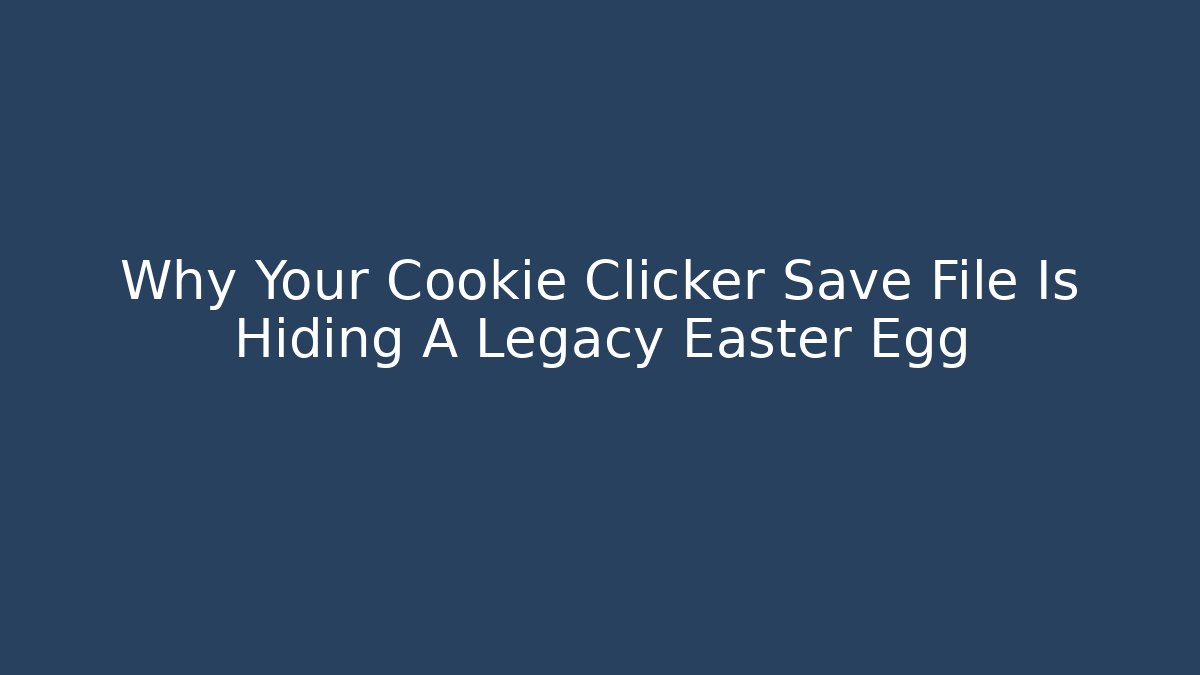 Why Your Cookie Clicker Save File Is Hiding A Legacy Easter Egg - Vintage E-Juice