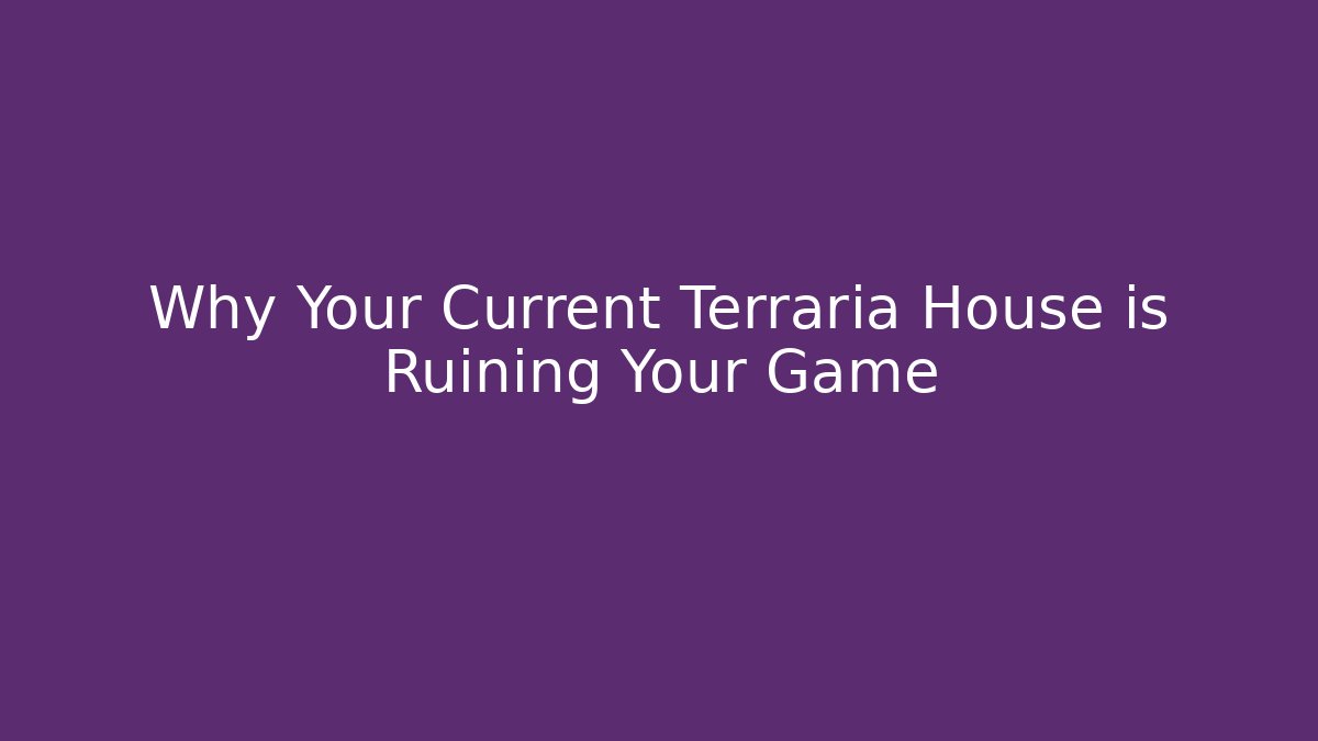 Why Your Current Terraria House is Ruining Your Game
