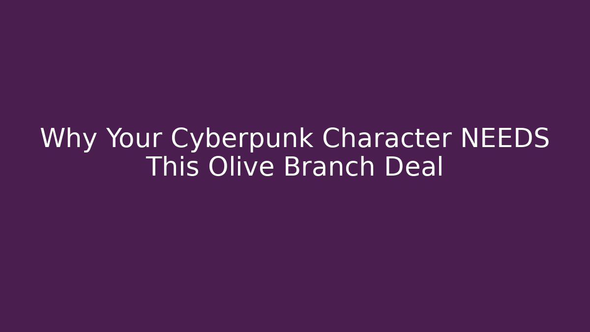 Why Your Cyberpunk Character NEEDS This Olive Branch Deal