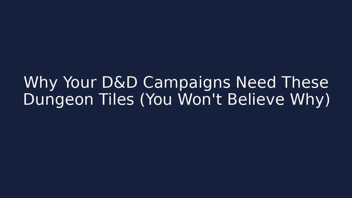 Why Your D&D Campaigns Need These Dungeon Tiles (You Won't Believe Why)