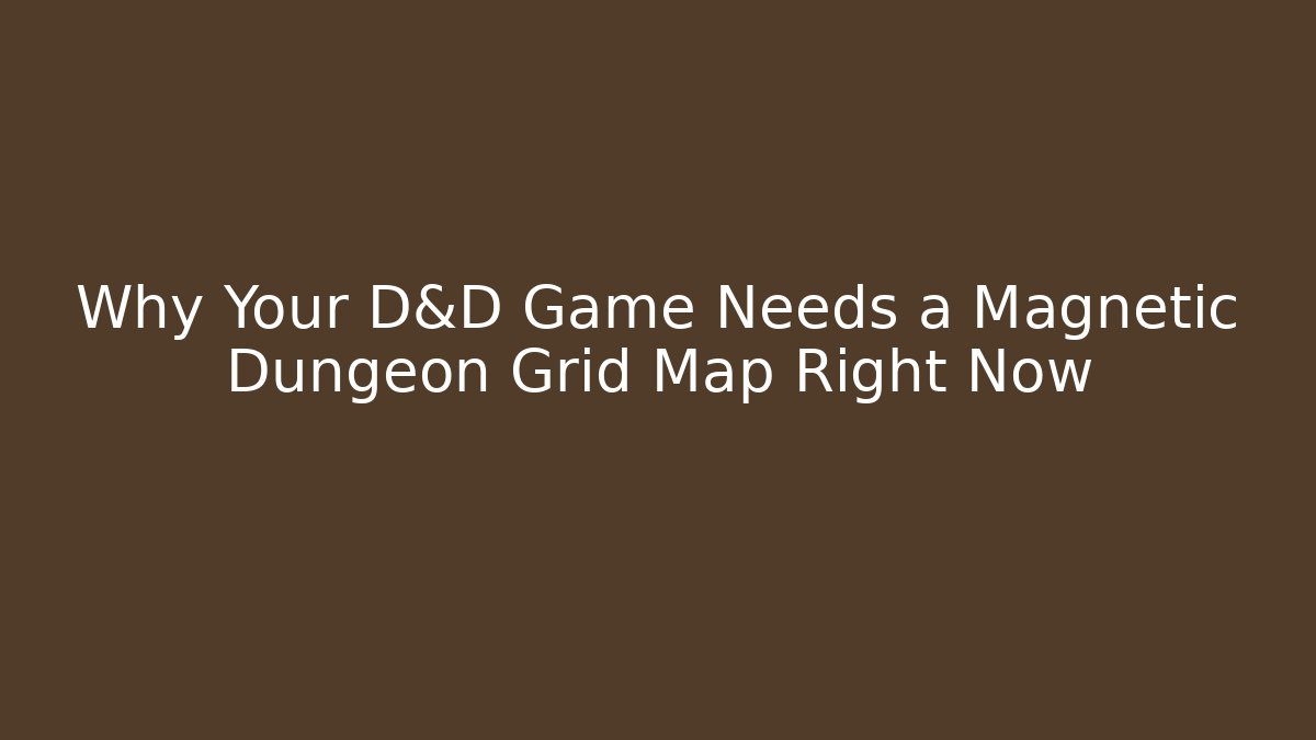 Why Your D&D Game Needs a Magnetic Dungeon Grid Map Right Now