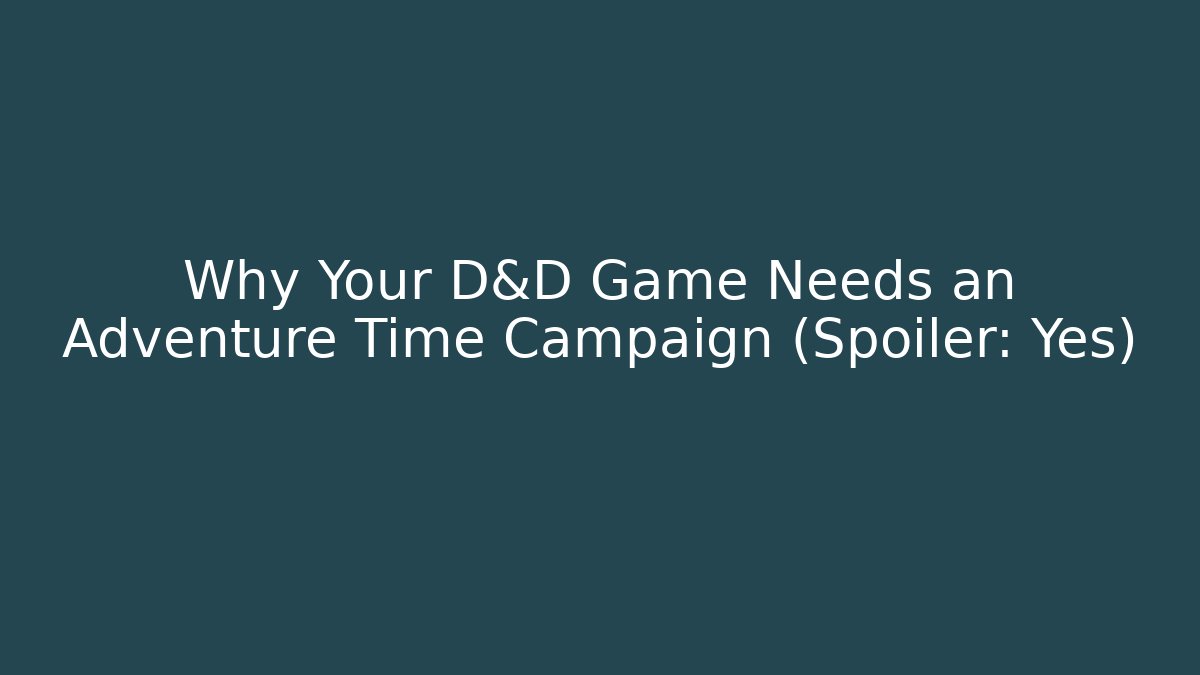 Why Your D&D Game Needs an Adventure Time Campaign (Spoiler: Yes) - Vintage E-Juice