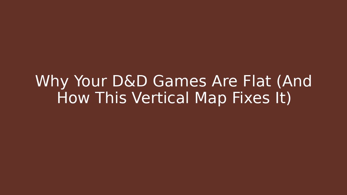 Why Your D&D Games Are Flat (And How This Vertical Map Fixes It)