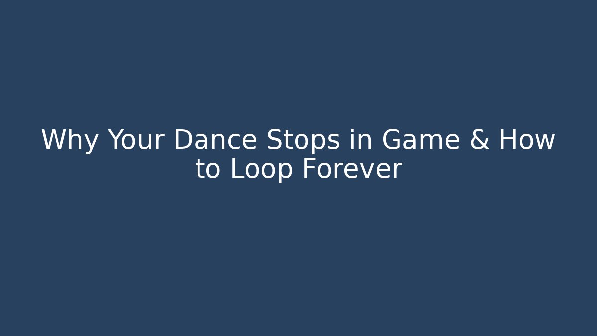 Why Your Dance Stops in Game & How to Loop Forever