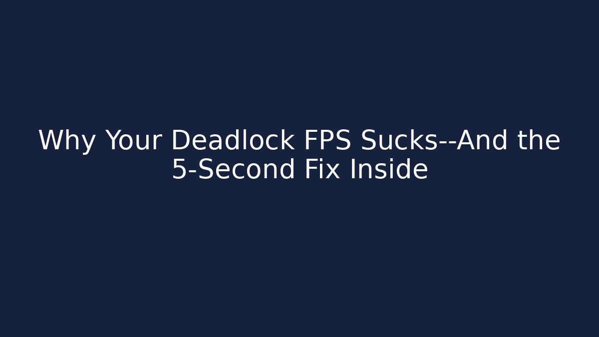 Why Your Deadlock FPS Sucks—And the 5-Second Fix Inside