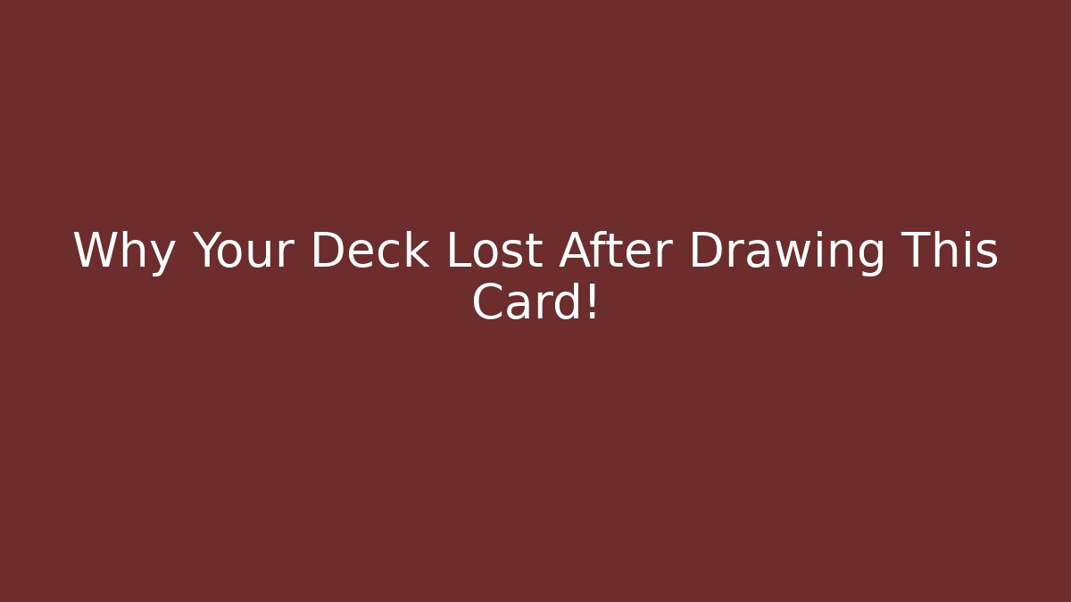 Why Your Deck Lost After Drawing This Card!