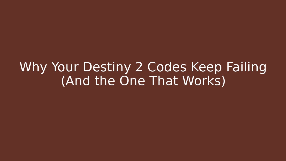 Why Your Destiny 2 Codes Keep Failing (And the One That Works)