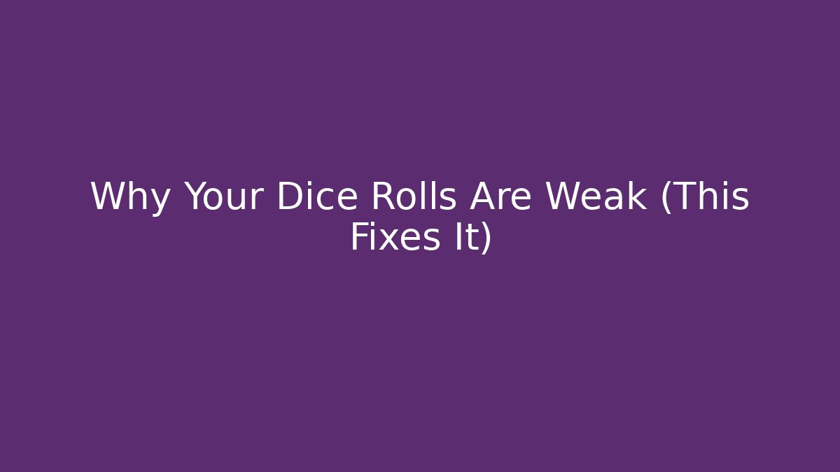 Why Your Dice Rolls Are Weak (This Fixes It)
