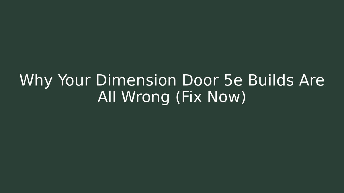 Why Your Dimension Door 5e Builds Are All Wrong (Fix Now)
