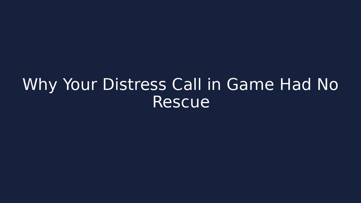 Why Your Distress Call in Game Had No Rescue