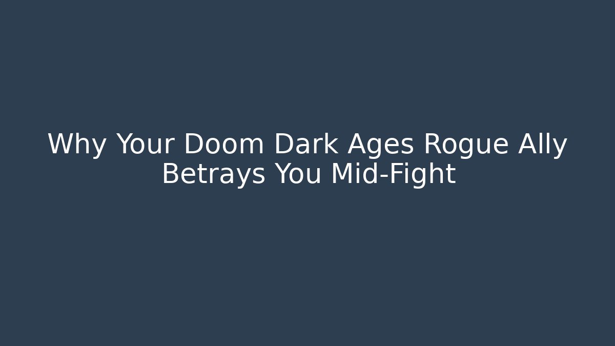 Why Your Doom Dark Ages Rogue Ally Betrays You Mid-Fight