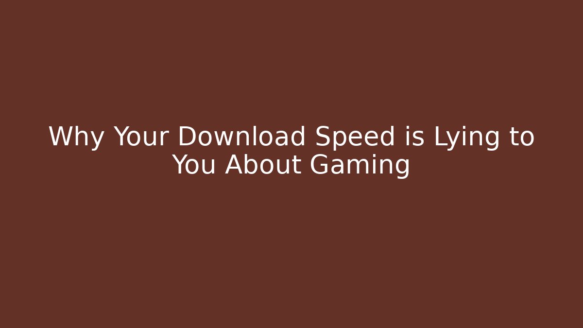 Why Your Download Speed is Lying to You About Gaming