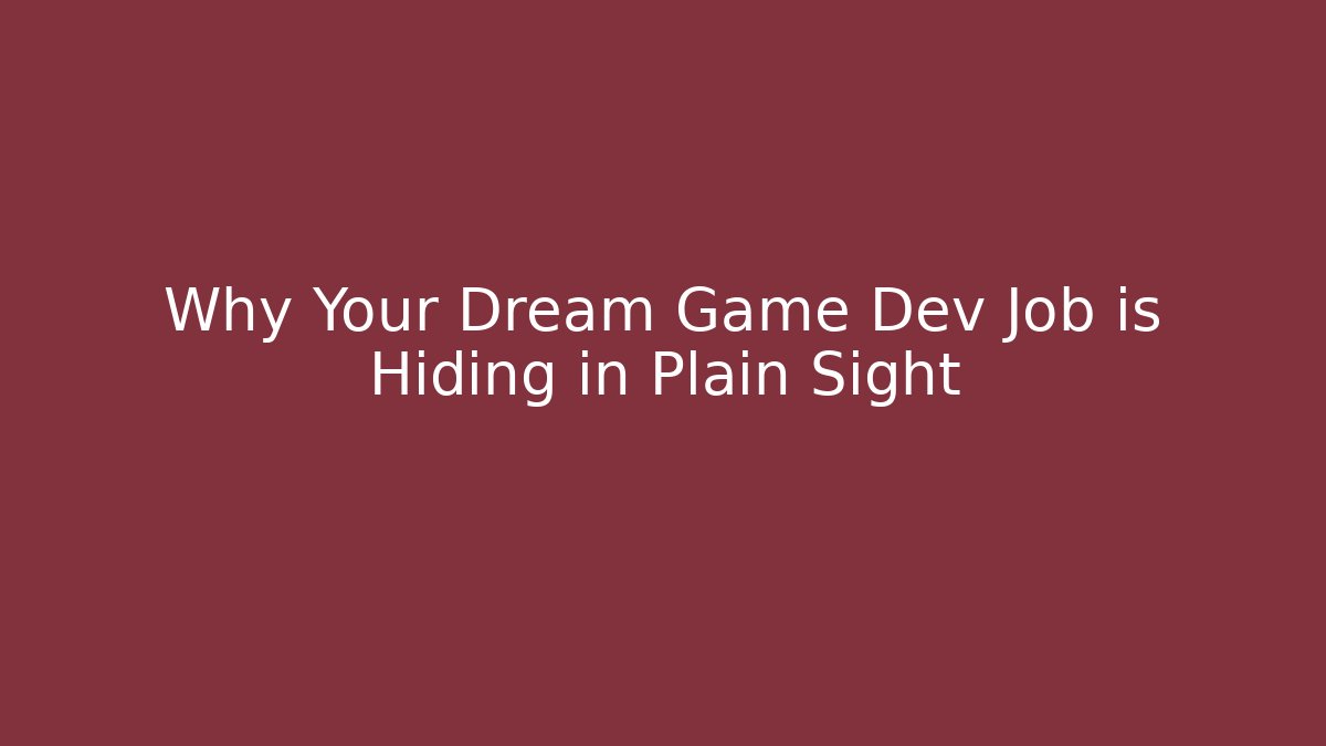 Why Your Dream Game Dev Job is Hiding in Plain Sight