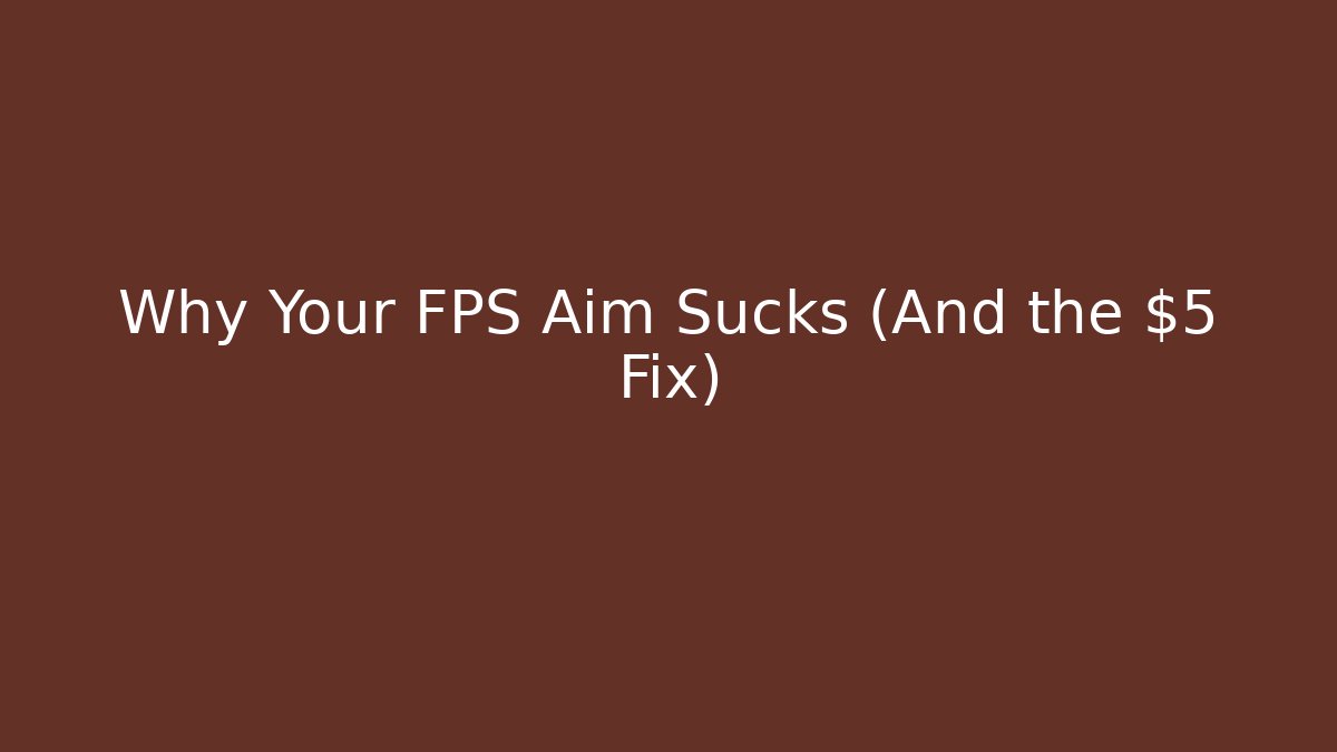 Why Your FPS Aim Sucks (And the $5 Fix)