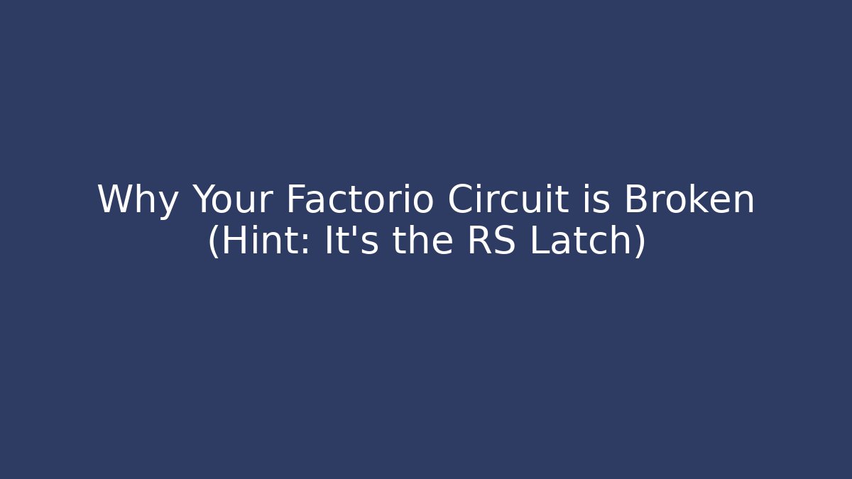 Why Your Factorio Circuit is Broken (Hint: It's the RS Latch)