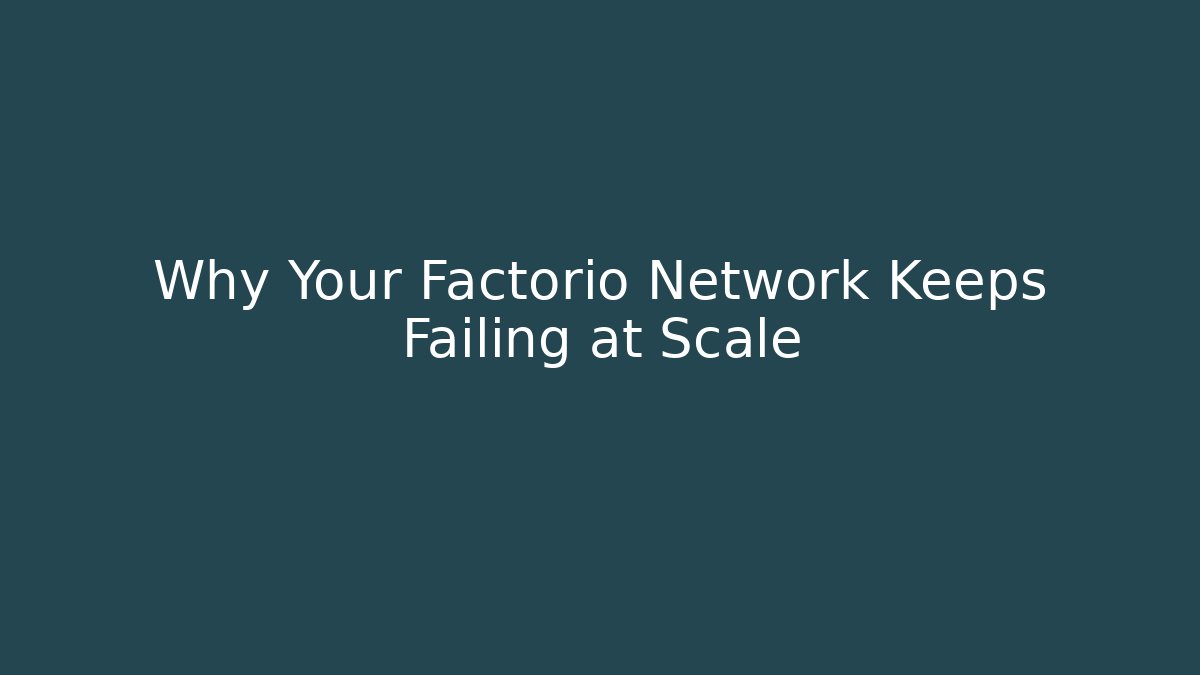 Why Your Factorio Network Keeps Failing at Scale