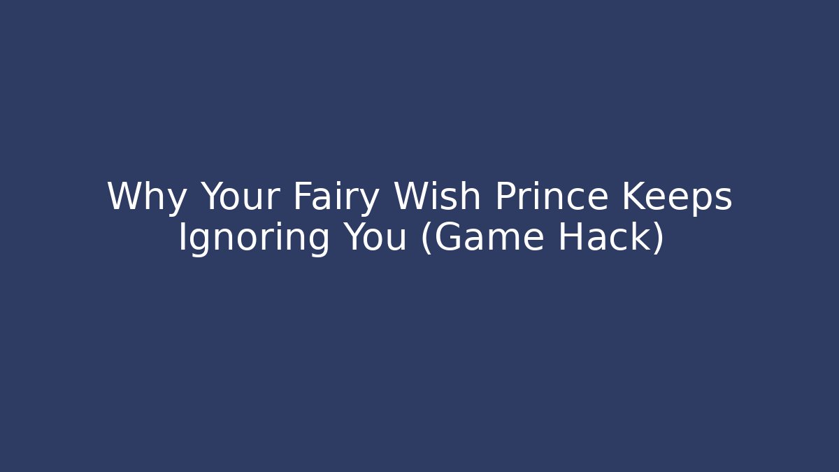 Why Your Fairy Wish Prince Keeps Ignoring You (Game Hack)