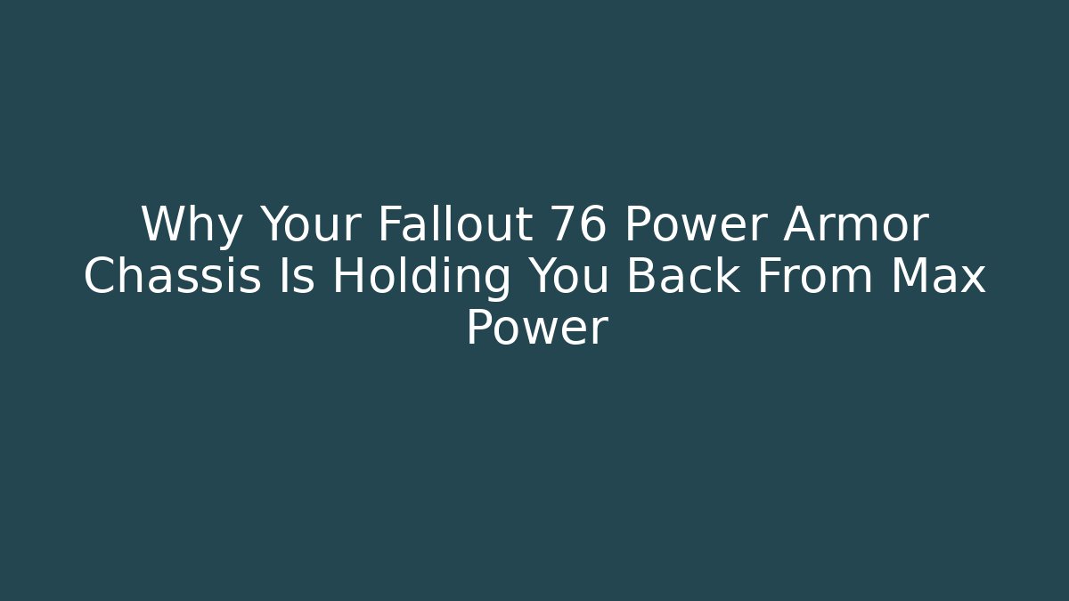 Why Your Fallout 76 Power Armor Chassis Is Holding You Back From Max Power