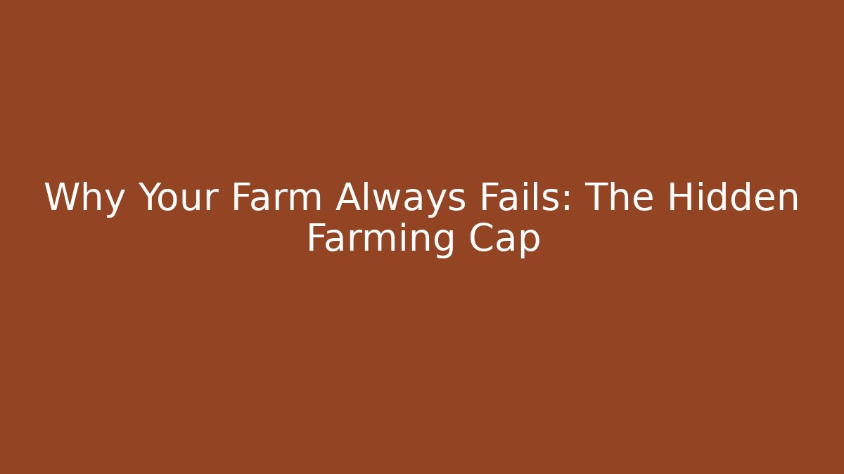 Why Your Farm Always Fails: The Hidden Farming Cap