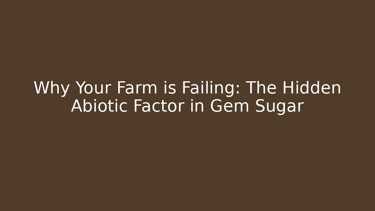 Why Your Farm is Failing: The Hidden Abiotic Factor in Gem Sugar