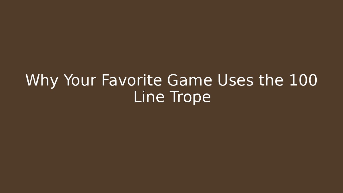 Why Your Favorite Game Uses the 100 Line Trope