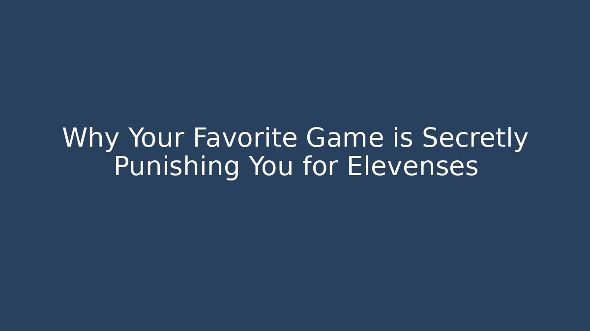 Why Your Favorite Game is Secretly Punishing You for Elevenses