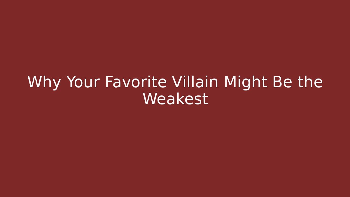 Why Your Favorite Villain Might Be the Weakest