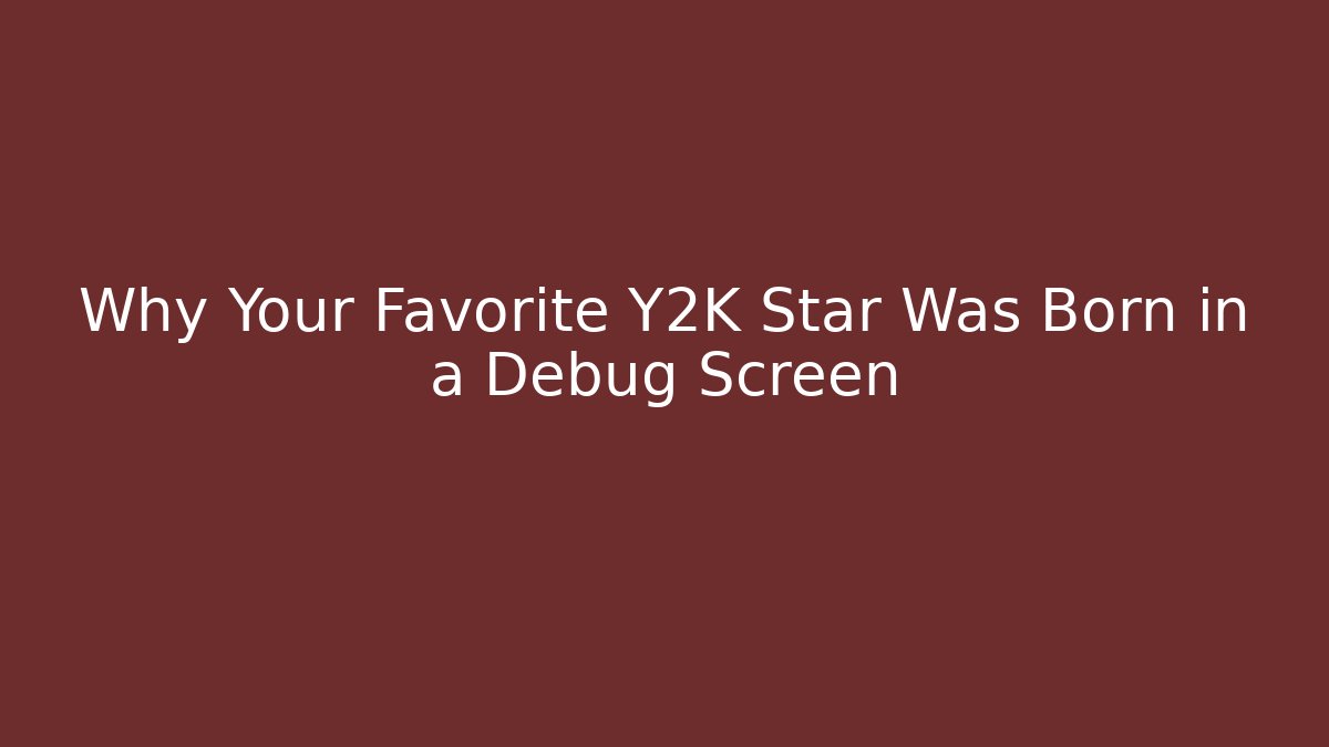 Why Your Favorite Y2K Star Was Born in a Debug Screen