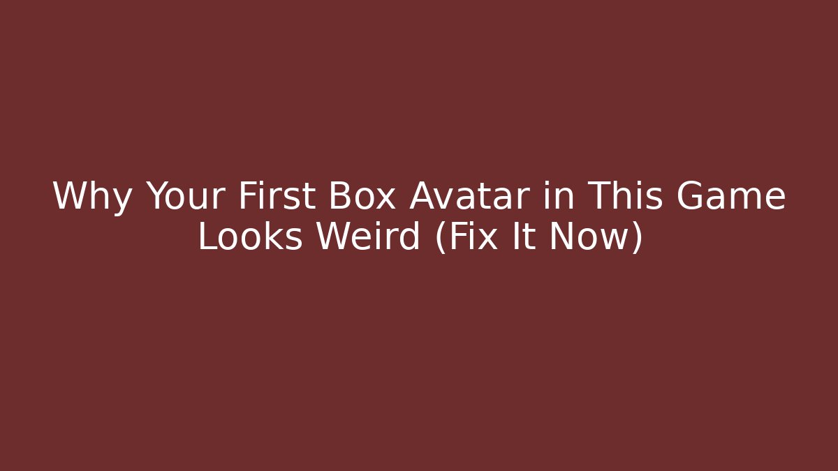 Why Your First Box Avatar in This Game Looks Weird (Fix It Now) - Vintage E-Juice