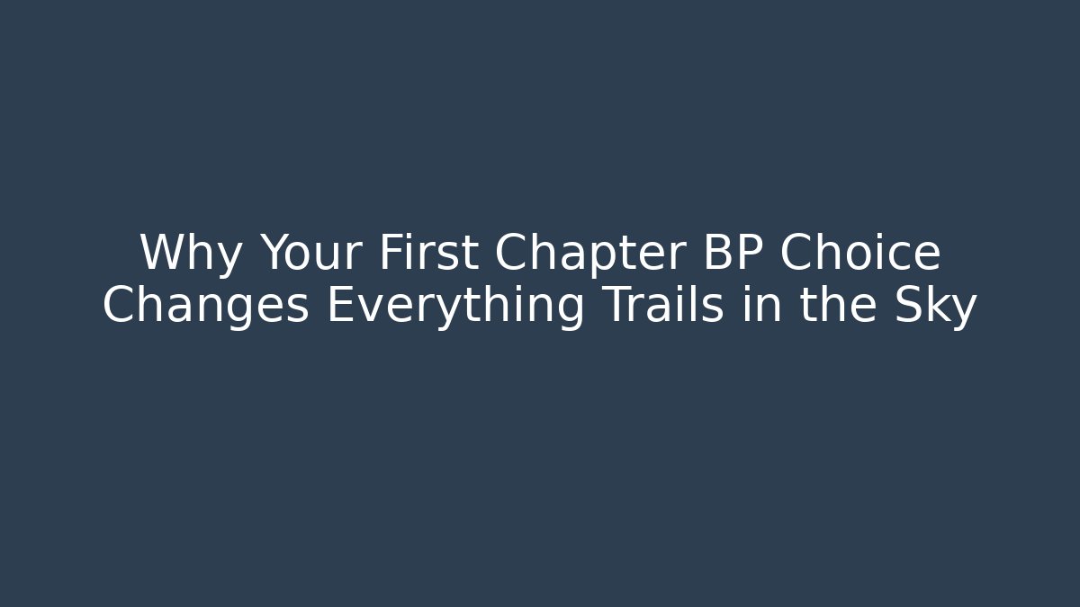 Why Your First Chapter BP Choice Changes Everything Trails in the Sky - Vintage E-Juice