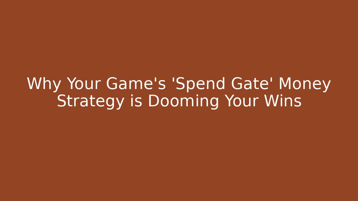 Why Your Game's 'Spend Gate' Money Strategy is Dooming Your Wins