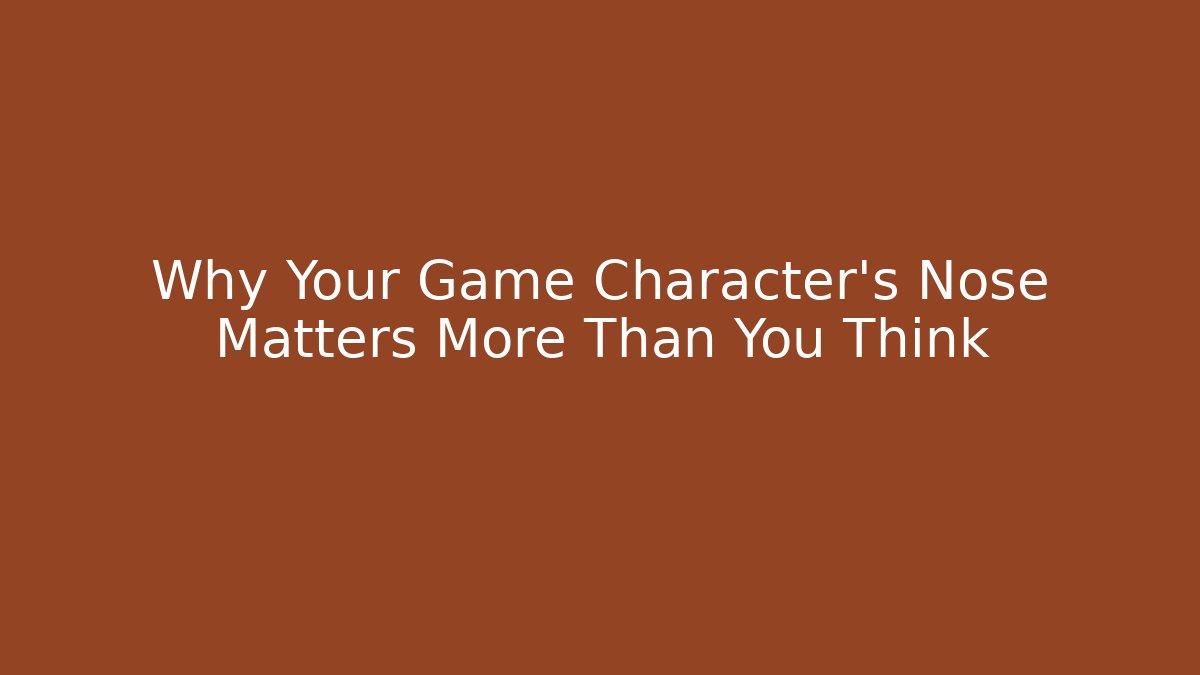 Why Your Game Character's Nose Matters More Than You Think