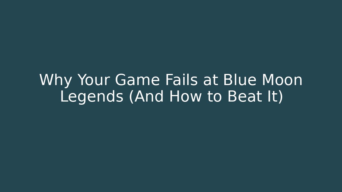 Why Your Game Fails at Blue Moon Legends (And How to Beat It)