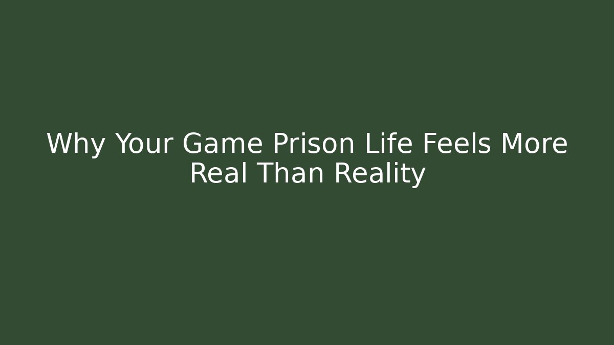 Why Your Game Prison Life Feels More Real Than Reality
