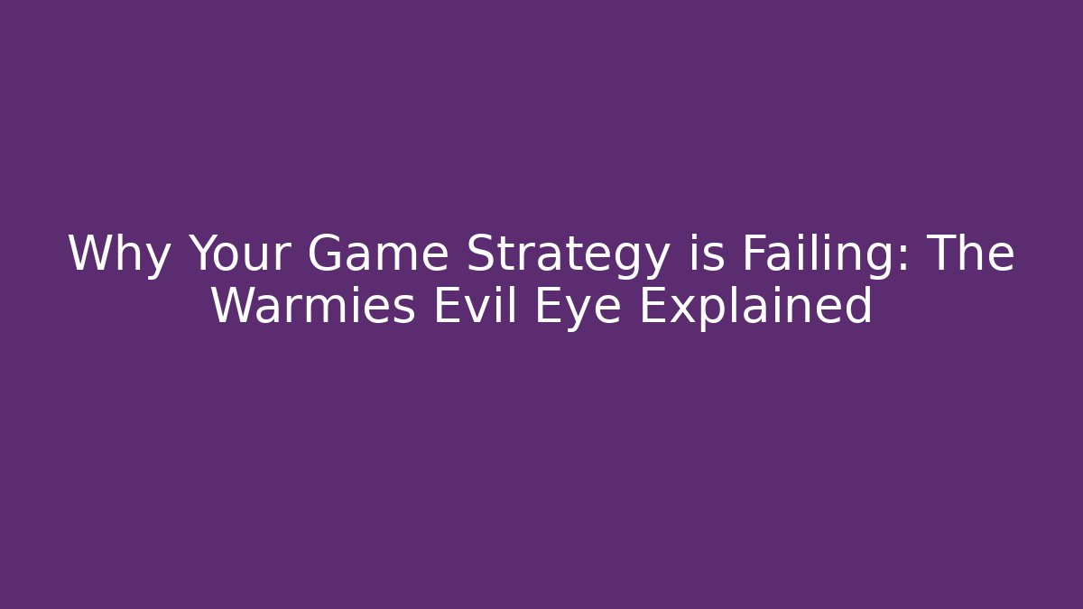 Why Your Game Strategy is Failing: The Warmies Evil Eye Explained