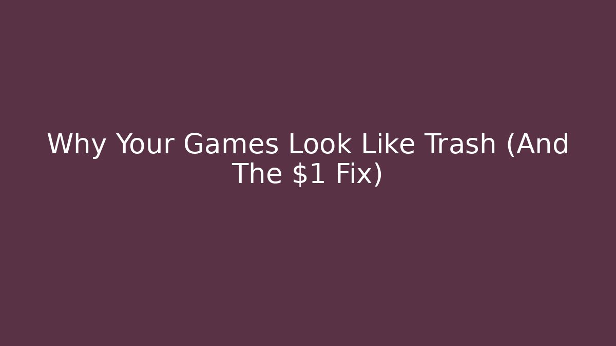 Why Your Games Look Like Trash (And The $1 Fix)