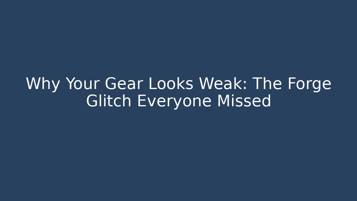 Why Your Gear Looks Weak: The Forge Glitch Everyone Missed